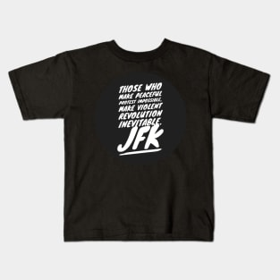 Those who make peaceful protest impossible, make violent REVOLUTION inevitable… JFK Kids T-Shirt